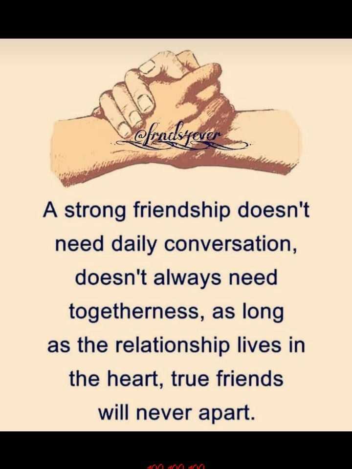 Strong friend. Real Friendship doesn't need Daily conversation.